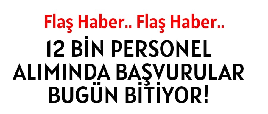 BAŞVURULAR BUGÜN SONA ERİYOR