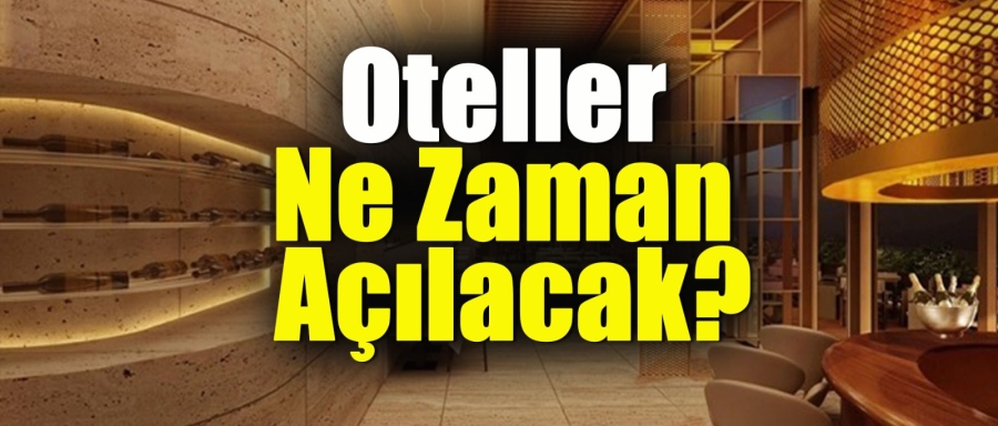 OTELLER NE ZAMAN AÇILACAK?