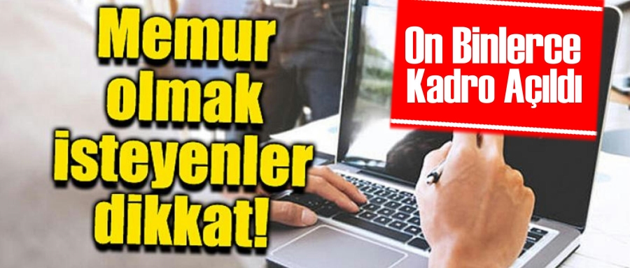 MEMUR OLMAK İSTEYENLER DİKKAT! ON BİNLERCE KADRO AÇILDI