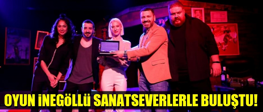 OYUN İNEGÖLLÜ SANATSEVERLERLE BULUŞTU!