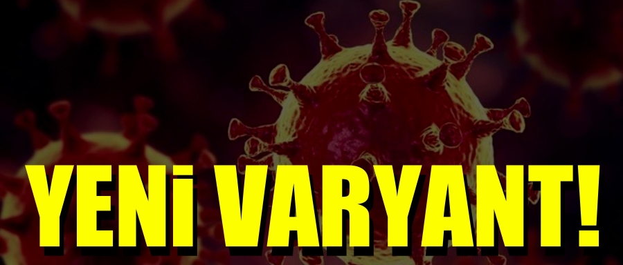 YENİ VARYANT ORTAYA ÇIKTI