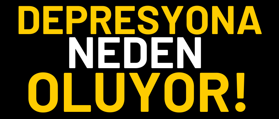 DEPRESYONA NEDEN OLUYOR