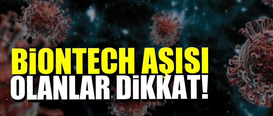 BİONTECH AŞISI OLANLAR DİKKAT!