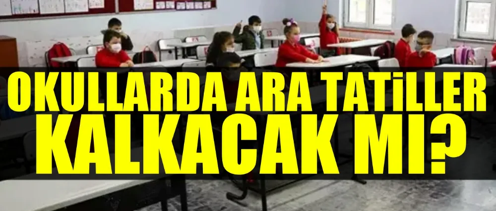 Okullarda ara tatiller kalkacak mı?