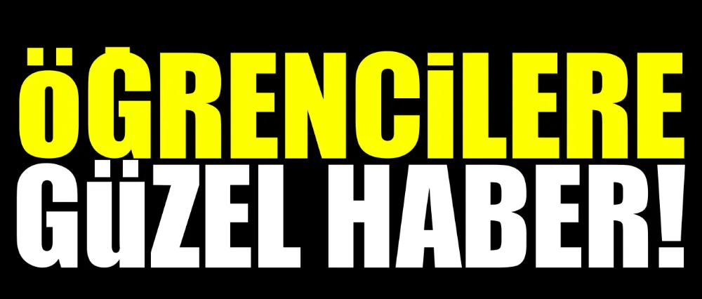 Öğrencilere güzel haber!