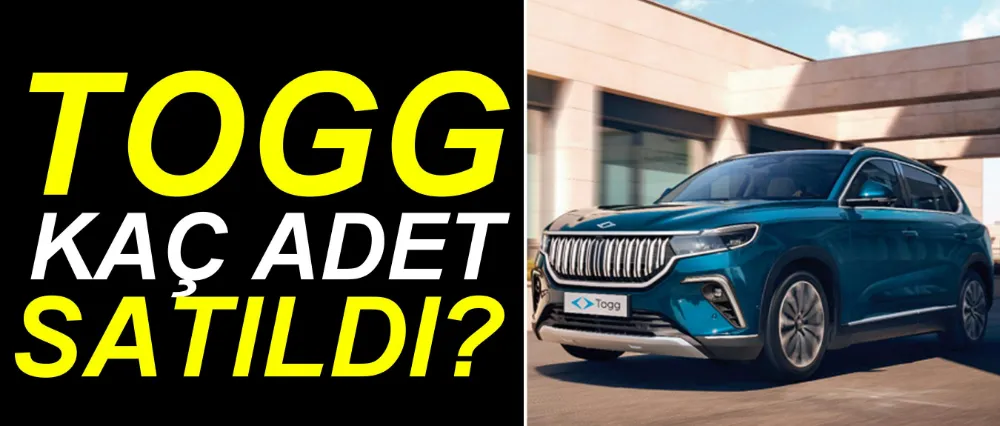 Yerli otomobil TOGG kaç adet satıldı?