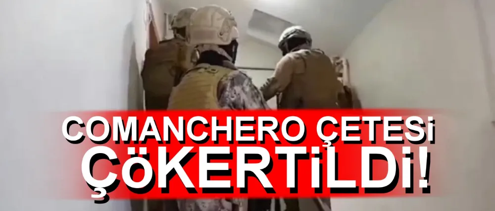 COMANCHERO ÇETESİ ÇÖKERTİLDİ!