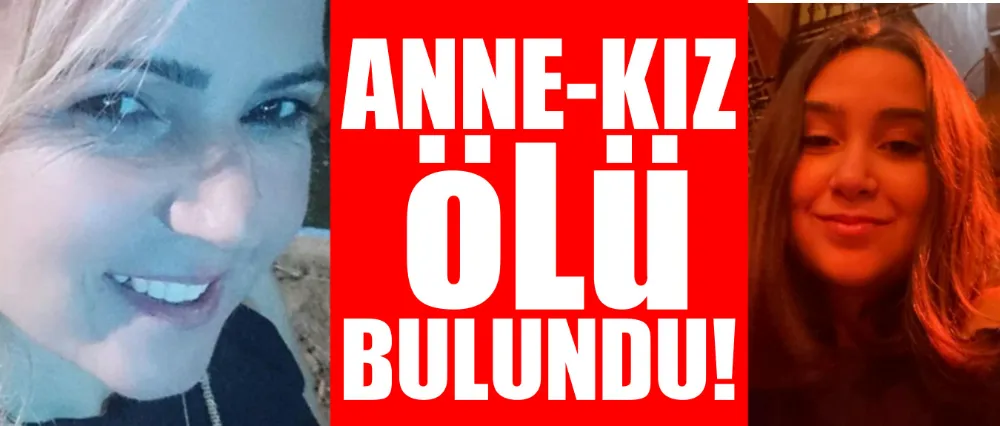 ANNE KIZ ÖLÜ BULUNDU!