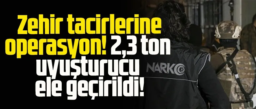 7 İLDE ZEHİR TACİRLERİNE OPERASYON!
