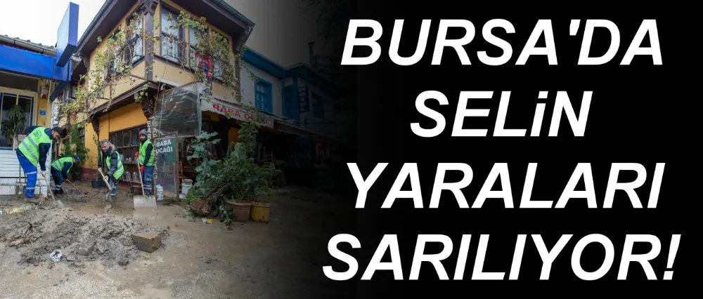 Bursa’da selin yaraları sarılıyor