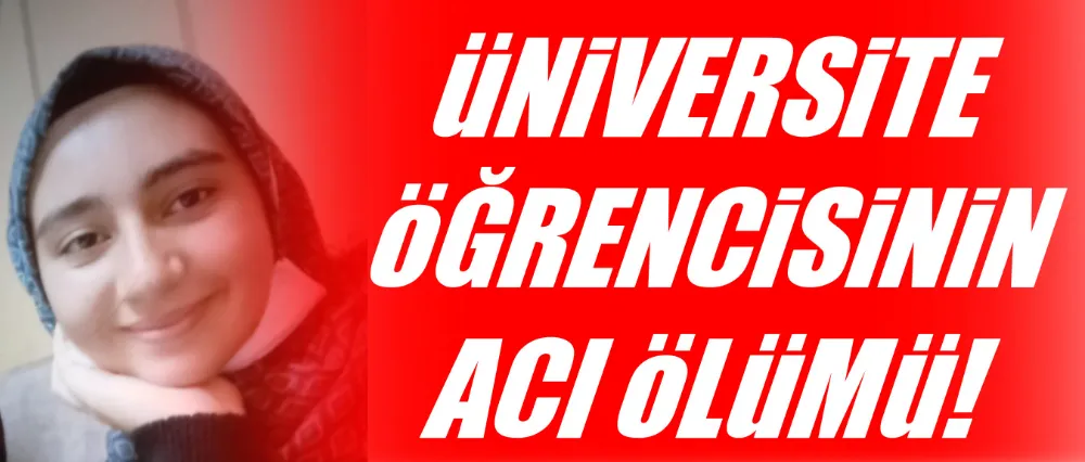 Üniversite öğrencisinin acı ölümü!