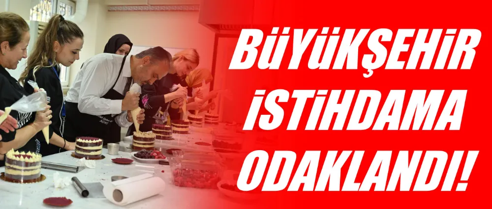 Büyükşehir istihdama odaklandı!