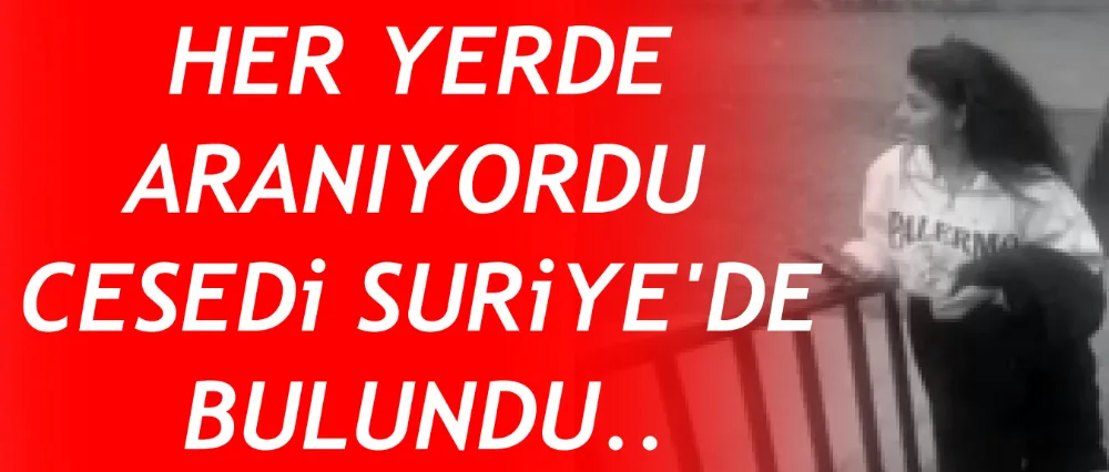 Kayıp kızın cesedi bulundu!