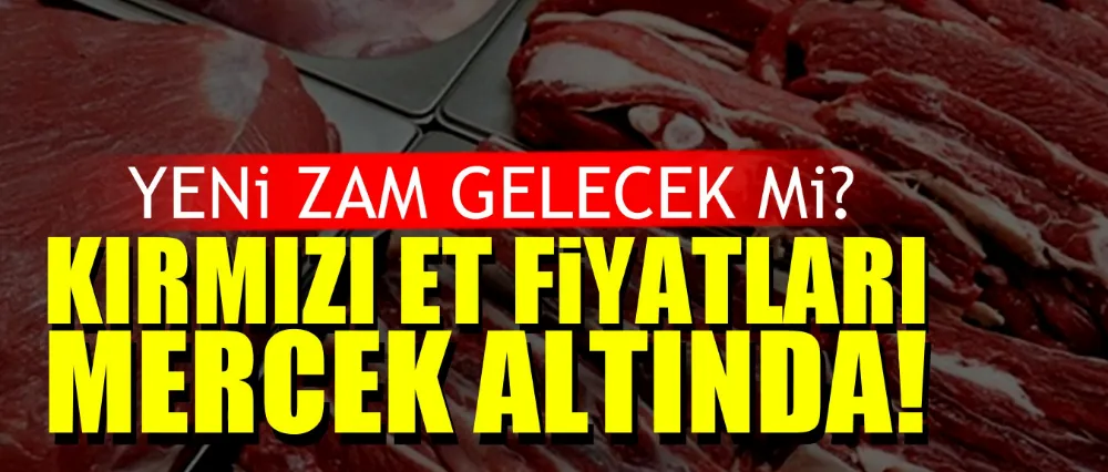 Kırmızı et fiyatları mercek altında!