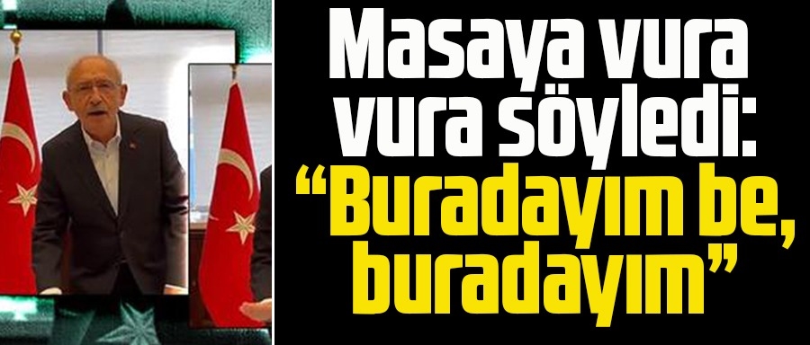 Kılıçdaroğlu; Burdayım ben!