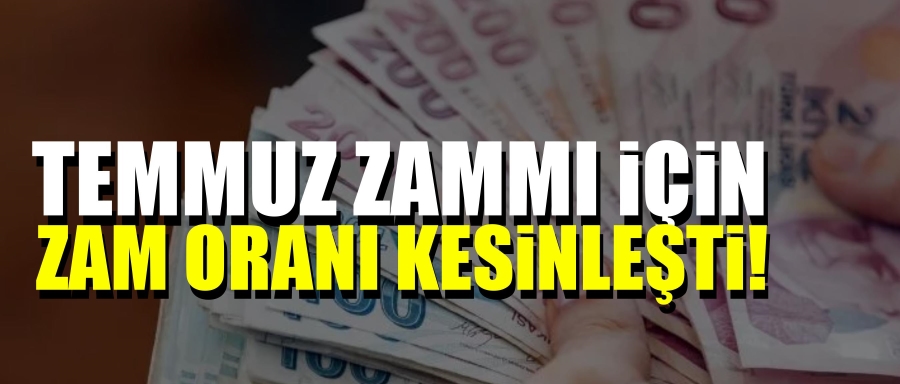 Temmuz zammı oranı kesinleşti!