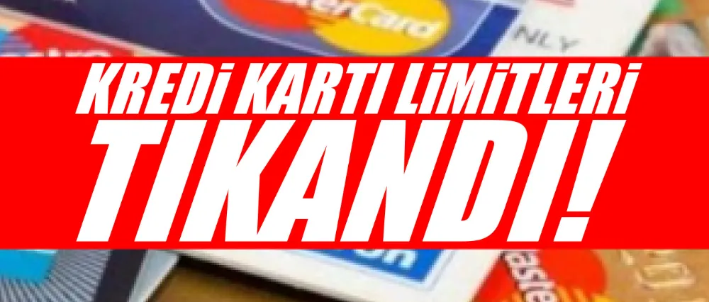 Kredi kartı limitleri tıkandı!