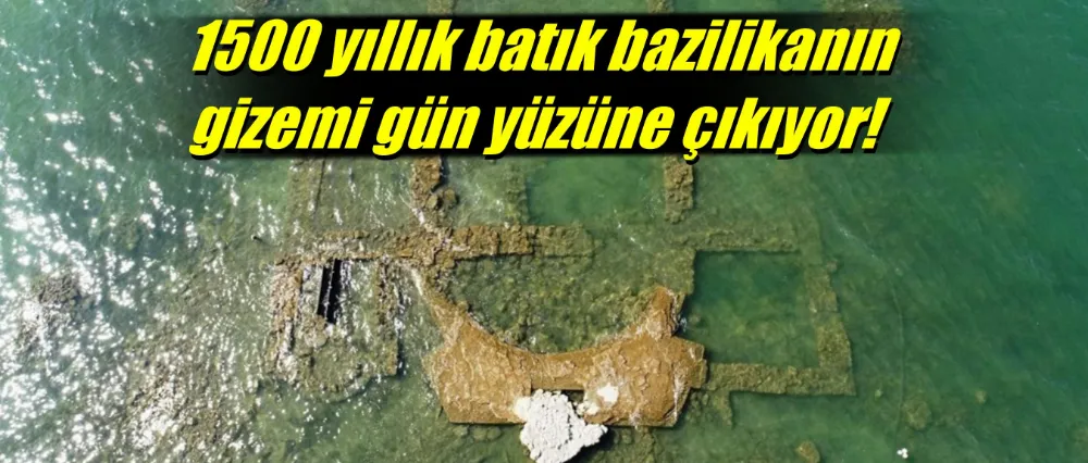 1500 yıllık batık bazilikanın gizemi gün yüzüne çıkıyor