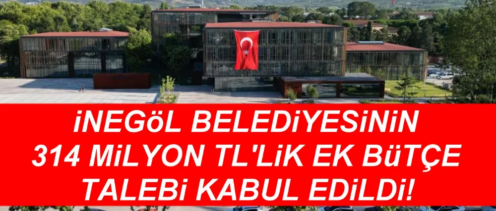 İnegöl Belediyesinin ek bütçe talebi kabul edildi!