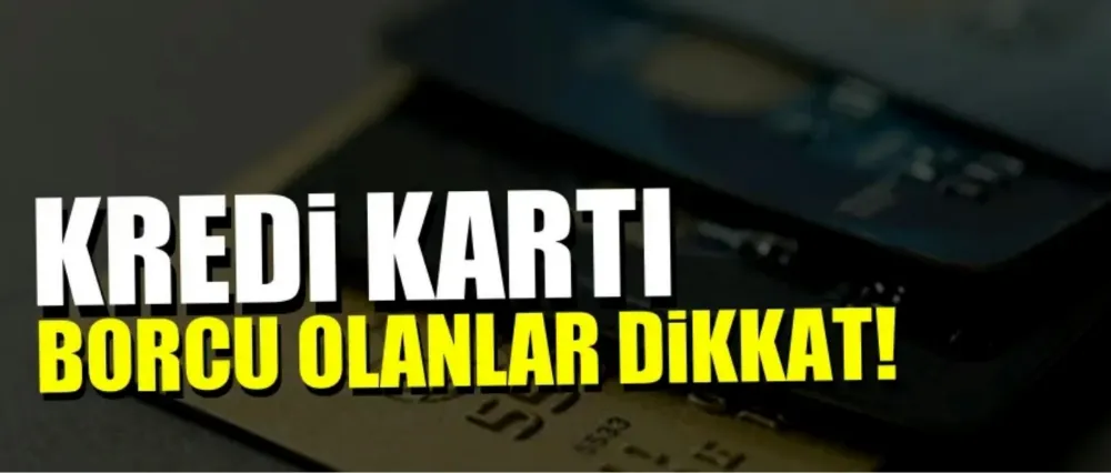 Kredi kartı borcu olanlar dikkat!