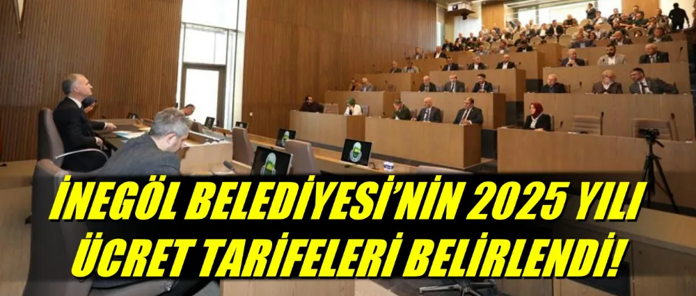 İNEGÖL BELEDİYESİ’NİN 2025 YILI ÜCRET TARİFELERİ BELİRLENDİ