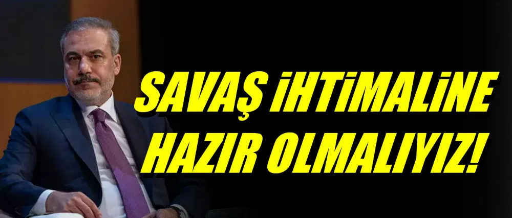 BÖLGEDE SAVAŞ İHTİMALİNE HAZIR OLMALIYIZ