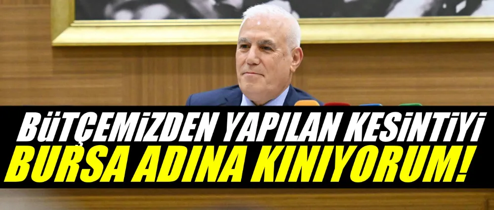 Başkan Bozbey: “ Bütçemizden yapılan kesintiyi Bursa adına kınıyorum”