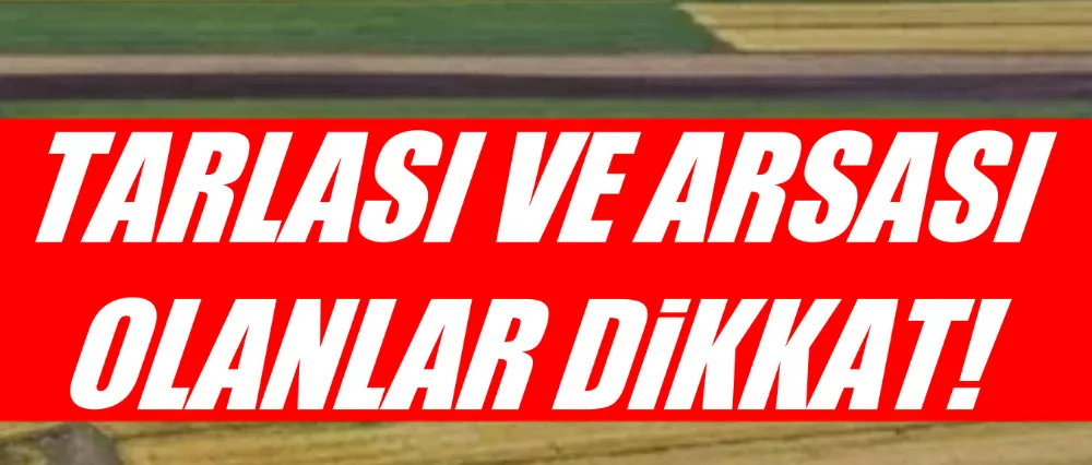 TARLASI VE ARSASI OLANLAR DİKKAT!