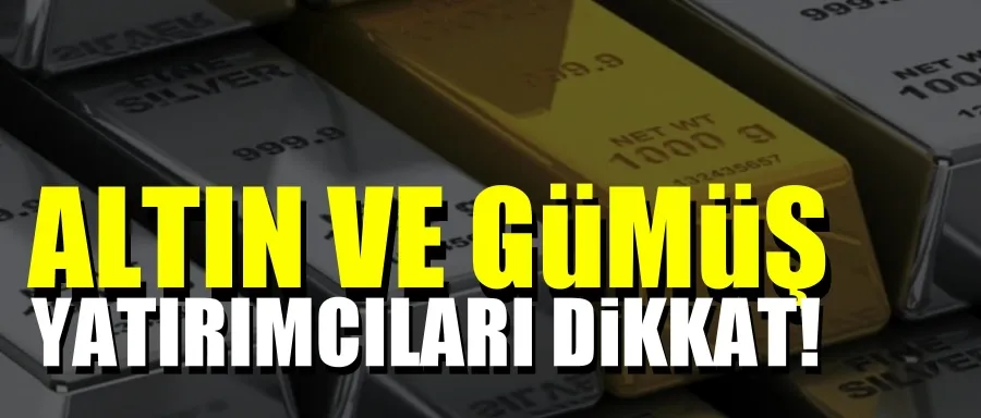 Altın ve gümüş yatırımcıları dikkat!