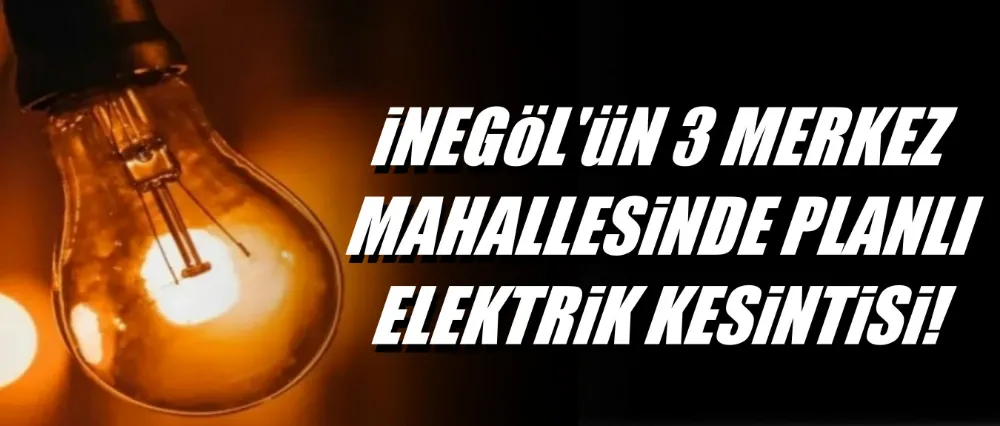 3 MAHALLEDE PLANLI ELEKTRİK KESİNTİSİ!