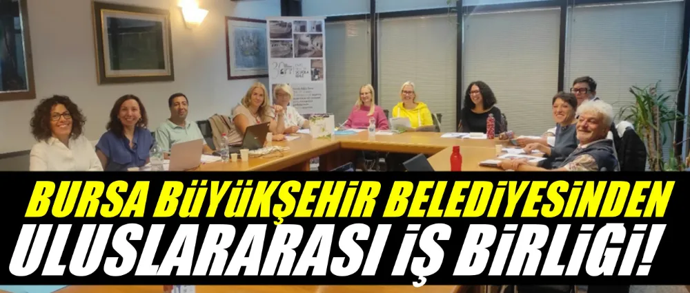 Bursa Büyükşehir Belediyesinden uluslararası iş birliği