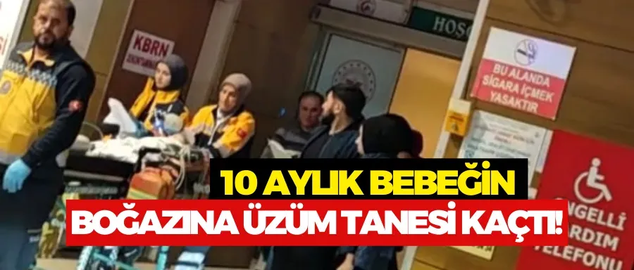 10 aylık bebeğin boğazına üzüm tanesi kaçtı!