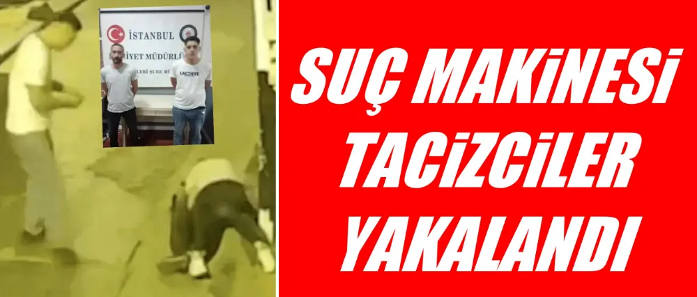 Suç makinesi tacizciler yakalandı!