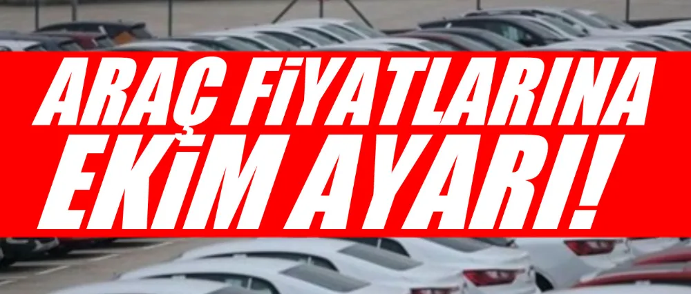 Araç fiyatlarına ekim ayarı!