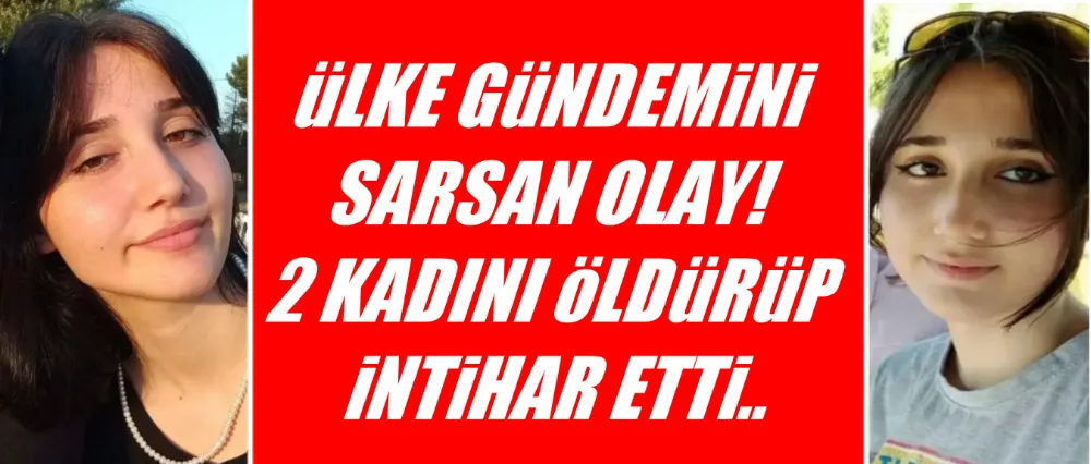 Ülke gündemini sarsan olay! 2 kadını öldürüp intihar etti..