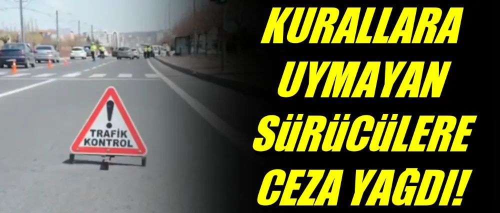 Kurallara uymayan sürücülere ceza yağdı!