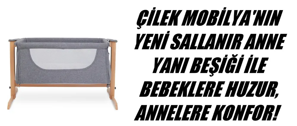 ÇİLEK MOBİLYA’NIN YENİ SALLANIR ANNE YANI BEŞİĞİ İLE BEBEKLERE HUZUR, ANNELERE KONFOR!