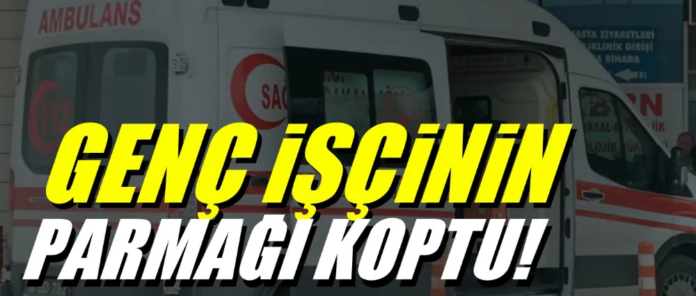 Genç işçinin parmağı koptu!