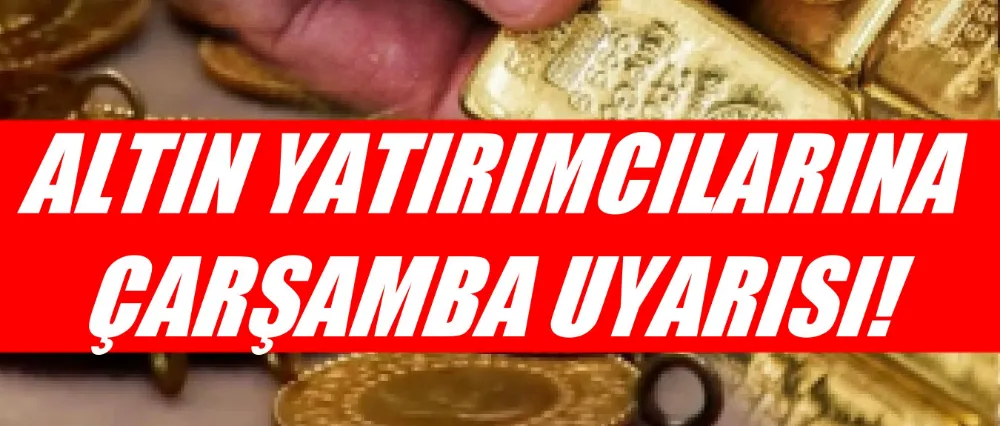 Altın yatırımcılarına çarşamba uyarısı!