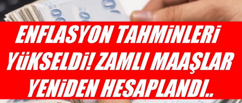 Enflasyon tahminleri yükseldi, zamlı maaşlar yeniden hesaplandı..