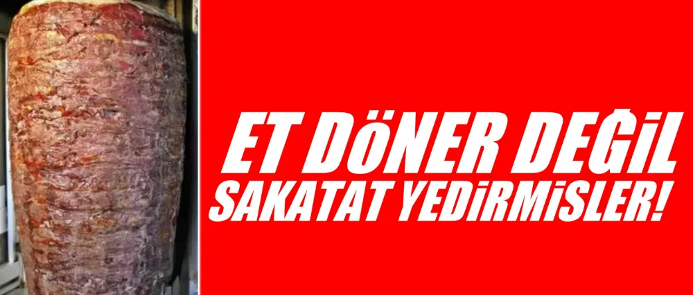 Et döner değil sakatat yedirmişler!