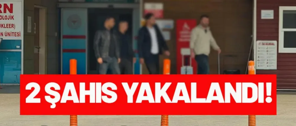 ARAMASI OLAN 2 ŞAHIS YAKALANDI!