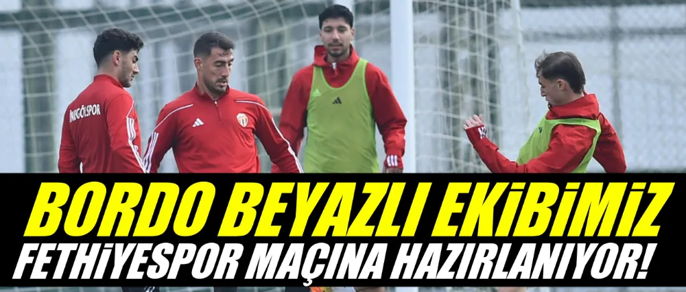 BORDO BEYAZLI EKİBİMİZ FETHİYESPOR MAÇINA HAZIRLANIYOR!