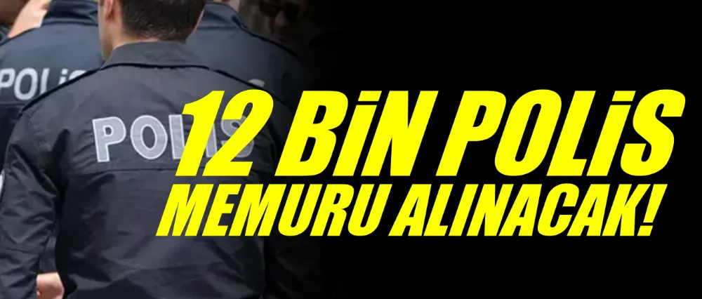 12 BİN POLİS MEMURU ALINACAK!