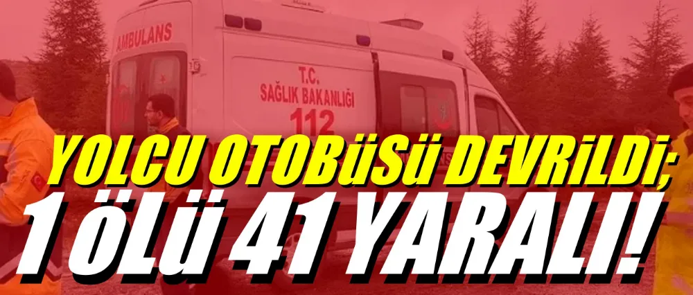 Yolcu otobüsü devrildi! 1 ölü, 41 yaralı