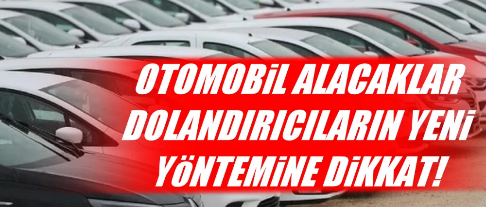 Otomobil alacaklar dikkat! Dolandırıcıların yeni oyunu..