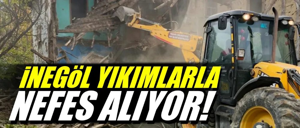 İnegöl Yıkımlarla Nefes Alıyor