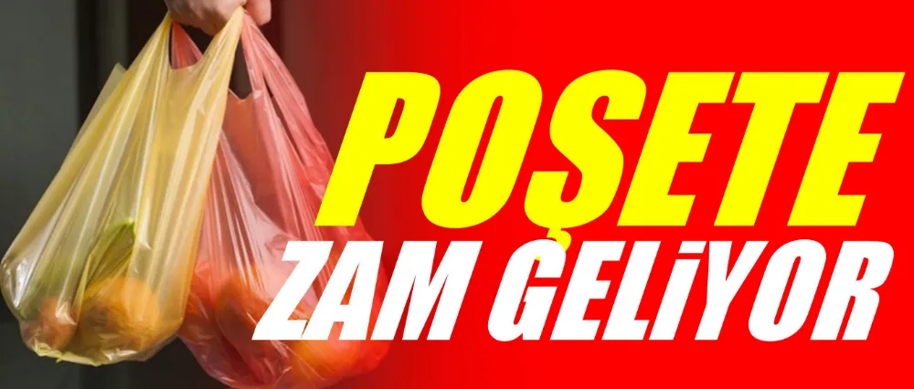 Poşete zam yolda!