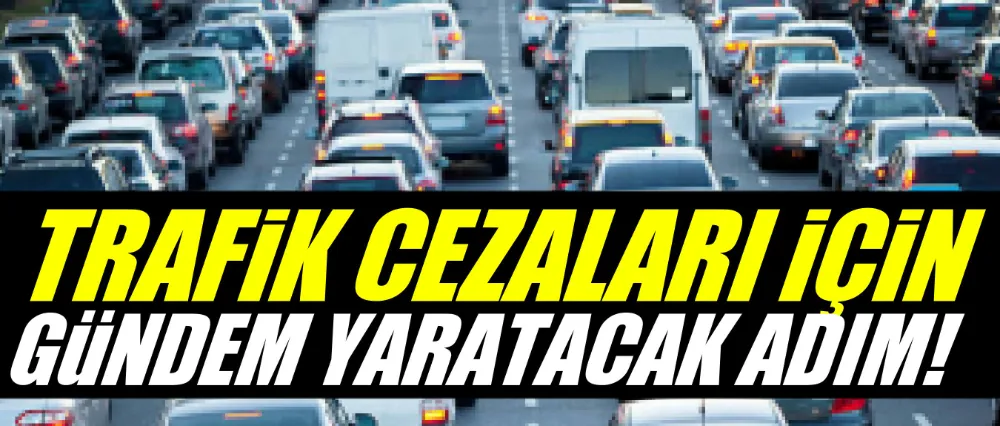 Trafik cezaları için yeni adım!