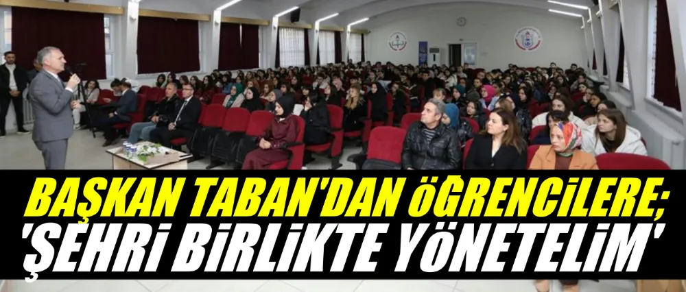 Başkan Taban’dan Öğrencilere; “Şehri Birlikte Yönetelim”